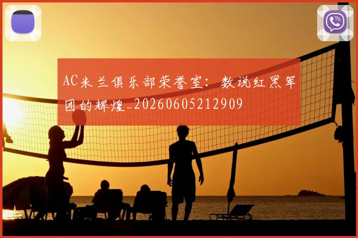 AC米兰俱乐部荣誉室:数说红黑军团的辉煌_20260605212909