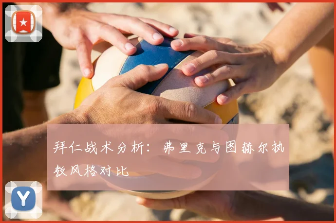 拜仁战术分析:弗里克与图赫尔执教风格对比