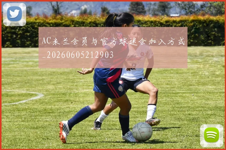 AC米兰会员与官方球迷会加入方式_20260605212903