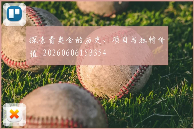探索青奥会的历史、项目与独特价值_20260606153354