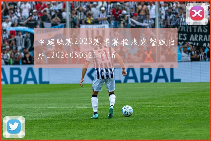 中超联赛2023赛季赛程表完整版出炉_20260605214416