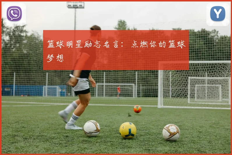 篮球明星励志名言：点燃你的篮球梦想
