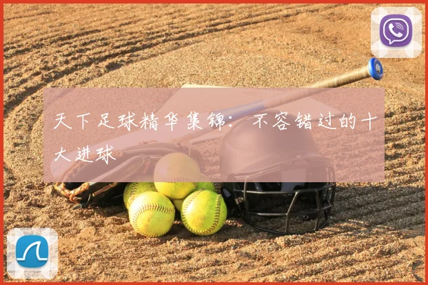 天下足球精华集锦:不容错过的十大进球
