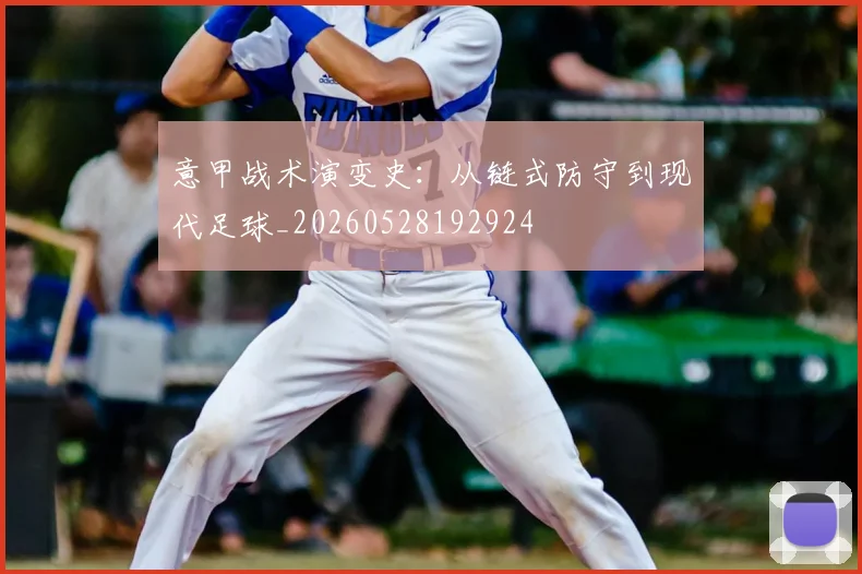 意甲战术演变史:从链式防守到现代足球_20260528192924