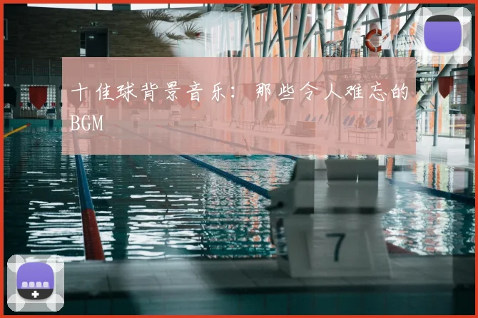 十佳球背景音乐:那些令人难忘的BGM