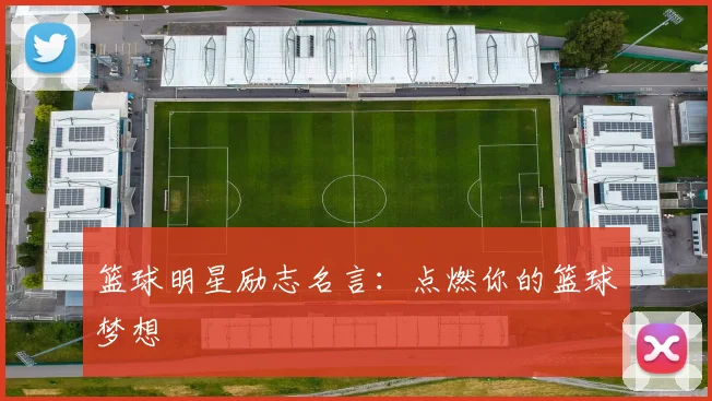 篮球明星励志名言：点燃你的篮球梦想