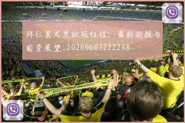 拜仁慕尼黑欧冠征程:最新战报与前景展望_20260603222248