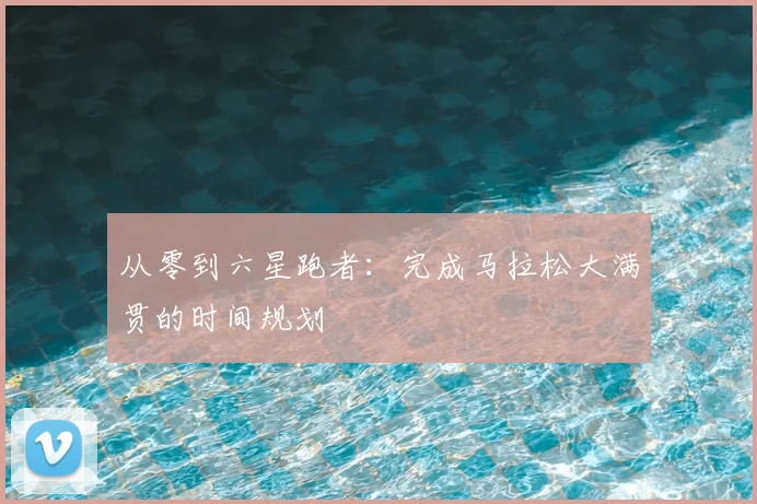 从零到六星跑者:完成马拉松大满贯的时间规划